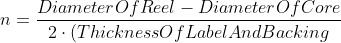 n = \frac{DiameterOfReel - DiameterOfCore}{2\cdot (ThicknessOfLabelAndBacking)} + 1